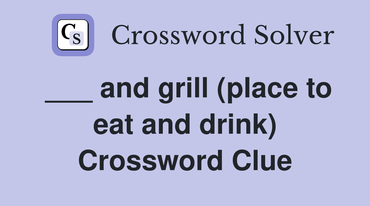 and grill (place to eat and drink) Crossword Clue Answers Crossword